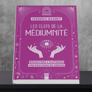 Les clefs de la médiumnité: Découvrez & maîtrisez vos pouvoirs de médium