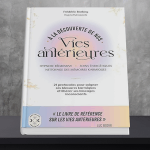 À la découverte de nos vies antérieures: 21 protocoles pour soigner ses blessures karmiques et libérer ses blocages inconscients
