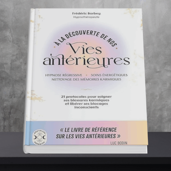 À la découverte de nos vies antérieures: 21 protocoles pour soigner ses blessures karmiques et libérer ses blocages inconscients