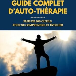 Guide complet d'auto-thérapie : Plus de 200 outils pour se comprendre et évoluer