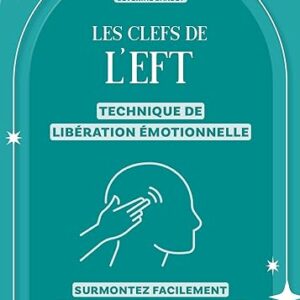 Les clefs de l'EFT (technique de libération émotionnelle): Surmontez facilement vos peurs et vos difficultés