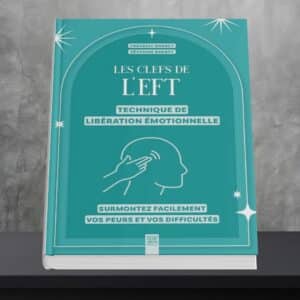 Les clefs de l'EFT (technique de libération émotionnelle): Surmontez facilement vos peurs et vos difficultés